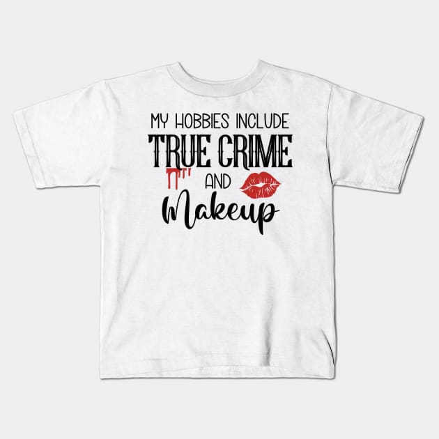 My Hobbies Include True Crime and Makeup Kids T-Shirt by CB Creative Images